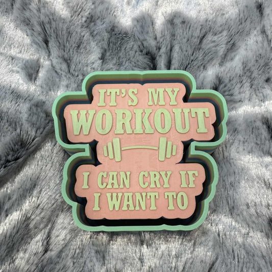 It's My Workout I Can Cry If I Want To Freshie Mold