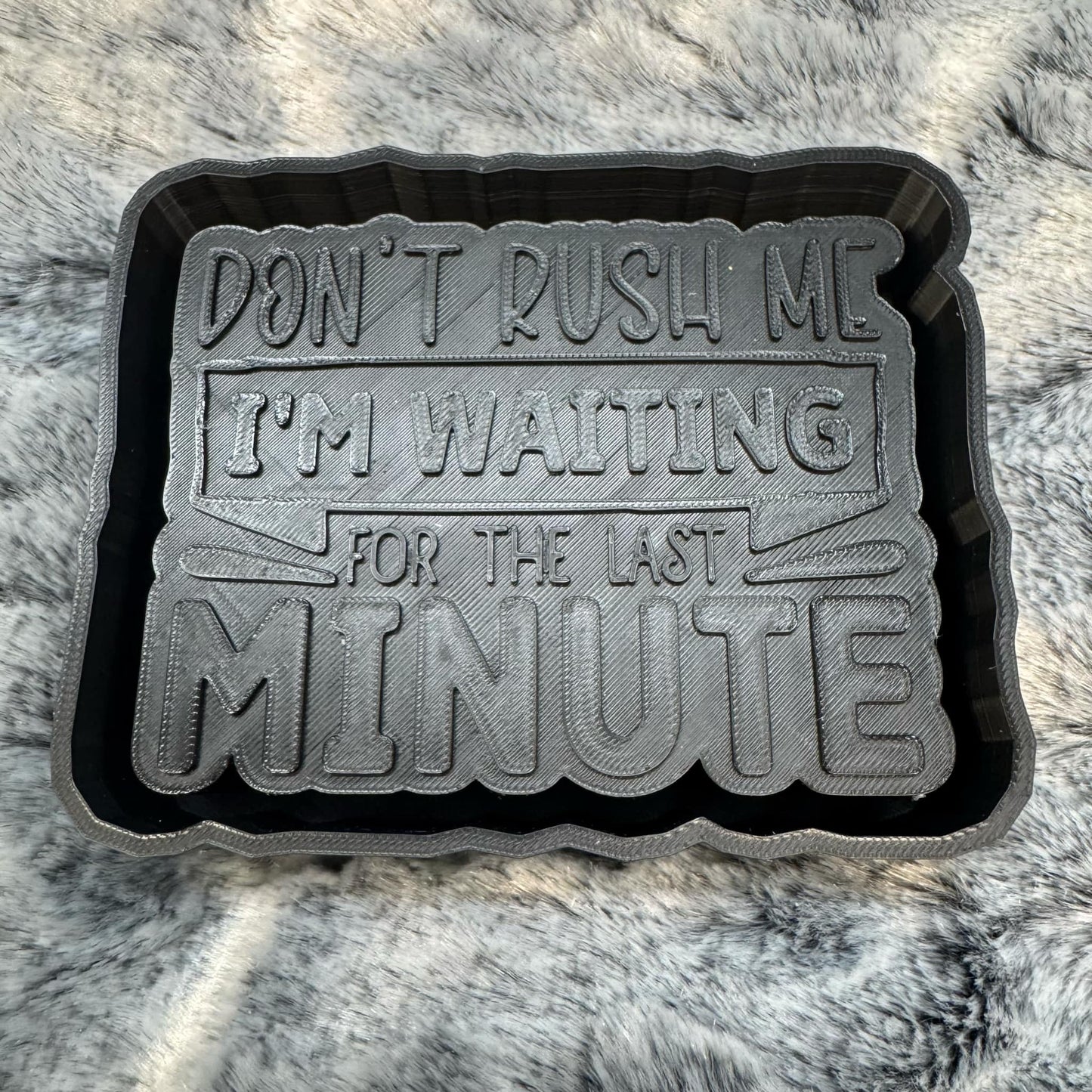 Don't Rush Me I'm Waiting For The Last Minute Saying Freshie Mold