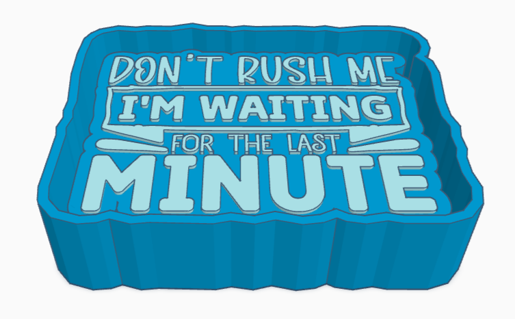 Don't Rush Me I'm Waiting For The Last Minute Saying Freshie Mold