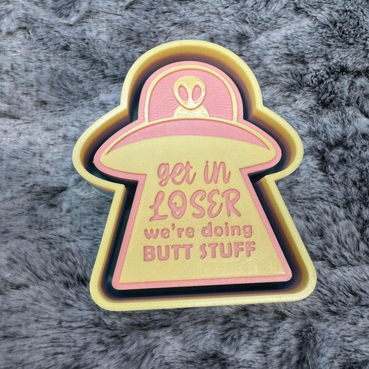 Get In Loser We're Doing Butt Stuff Freshie Mold