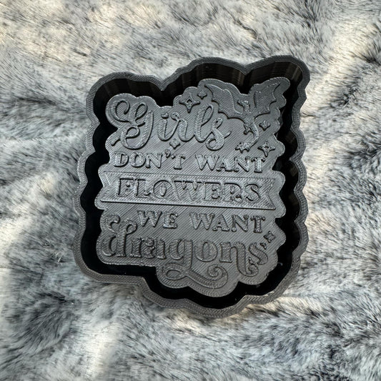 Girls Don't Want Flowers They Want Dragons Saying Freshie Mold
