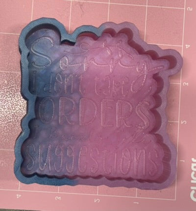 Sorry I Don't Take Orders I Barely Take Suggestions De-Stash Freshie Mold