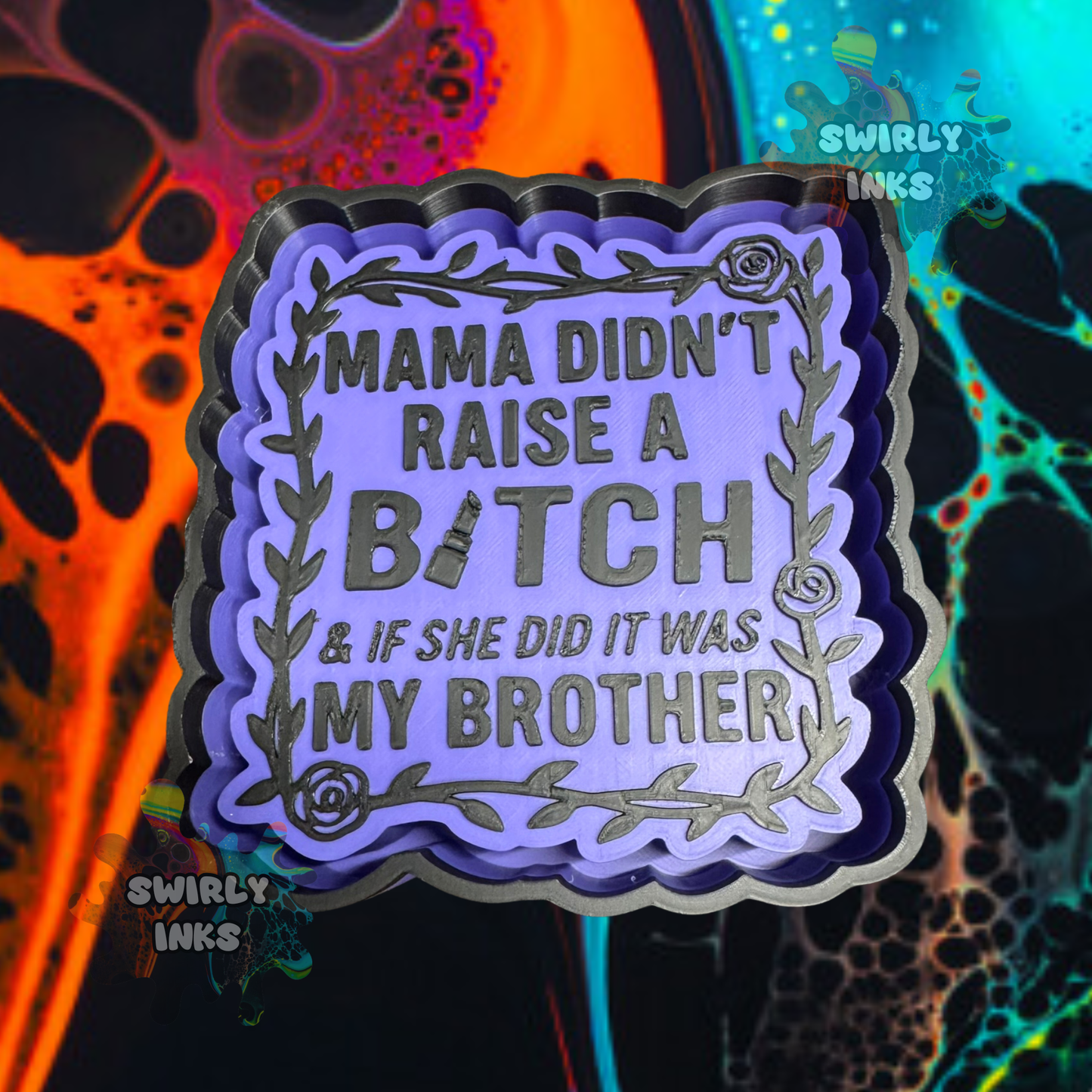 Mama Didn't Raise A Bitch Freshie Mold