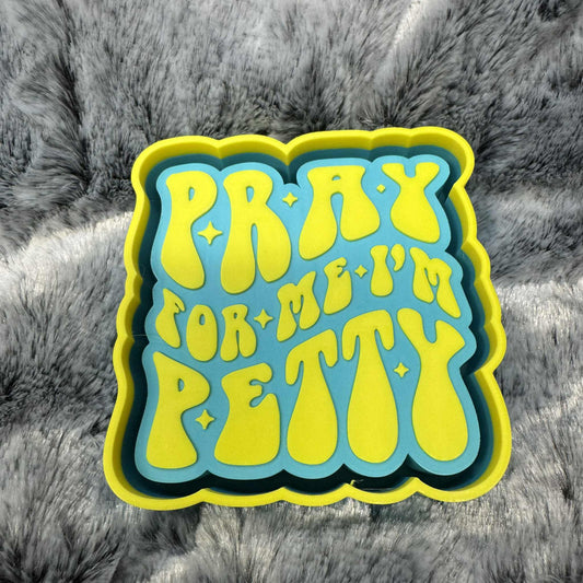 Pray For Me I'm Petty Freshie Mold