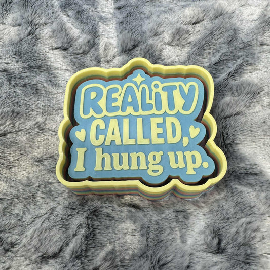 Reality Called I Hung Up Freshie Mold