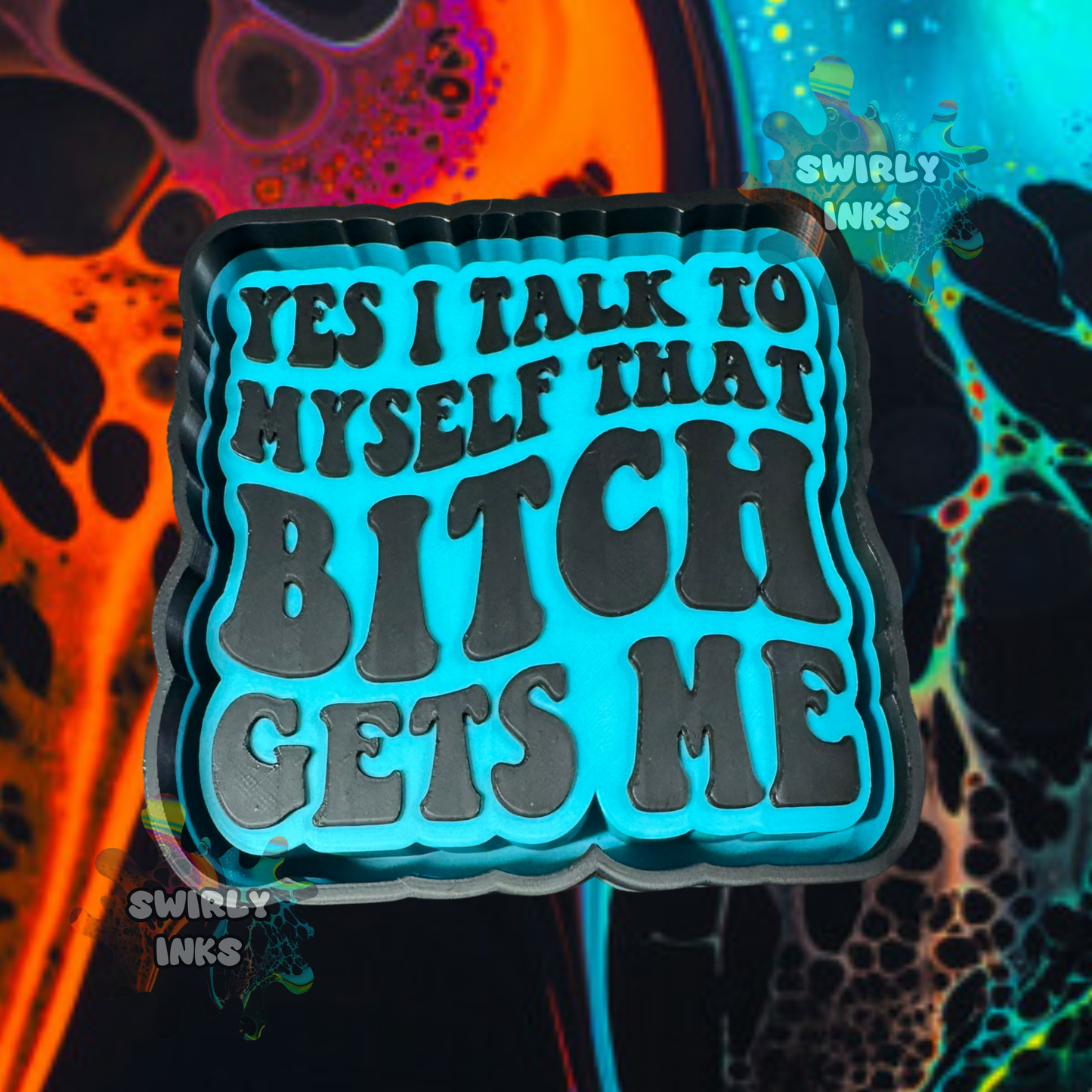 Yes I Talk To Myself That Bitch Gets Me Freshie Mold