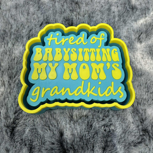 Tired Of Babysitting My Mom's Grandkids Freshie Mold