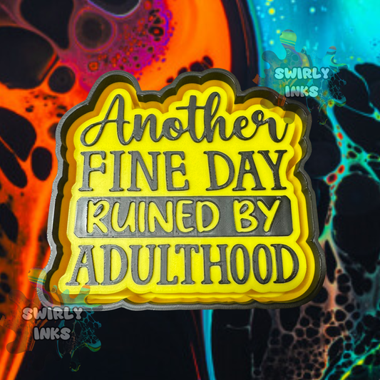 Another Fine Day Ruined By Adulthood Freshie Mold