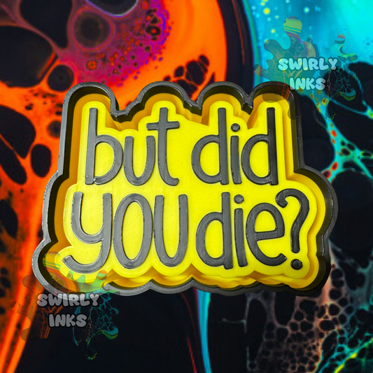 But Did You Die Freshie Mold