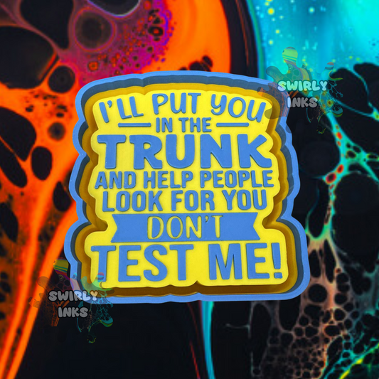 I'll Put You in the Trunk And Help Look for You Freshie Mold