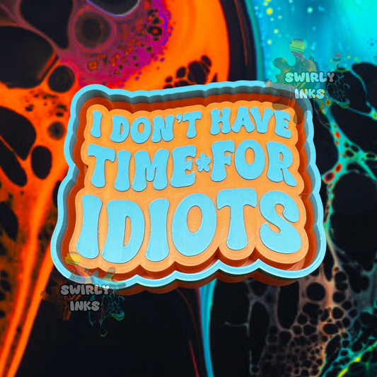 I Don't Have Time For Idiots Freshie Mold
