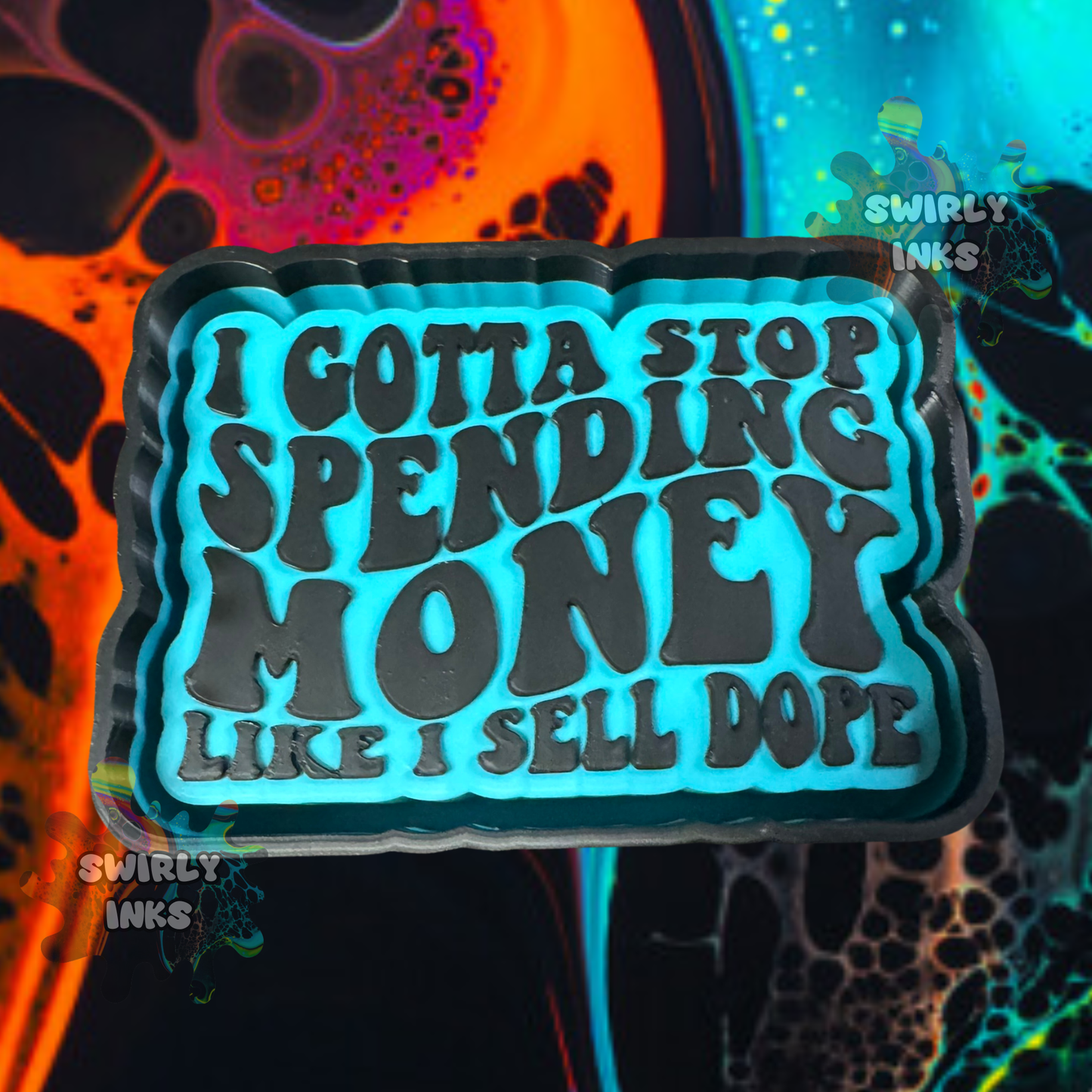 I Gotta Stop Spending Money Like I Sell Dope Freshie Mold