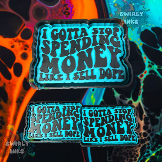 I Gotta Stop Spending Money Like I Sell Dope Set Freshie Mold