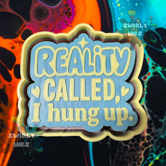 Reality Called I Hung Up Freshie Mold