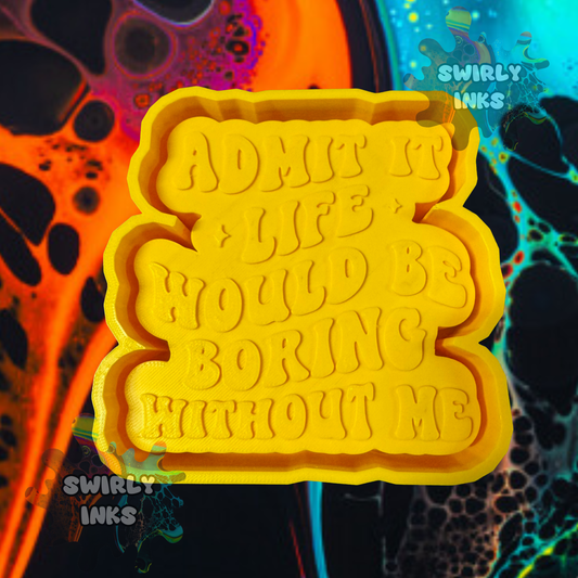 Admit It Life Would Be Boring Without Me Saying Freshie Mold