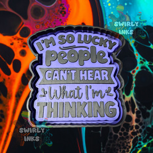 I'm So Lucky People Can't Hear What I'm Thinking Freshie Mold