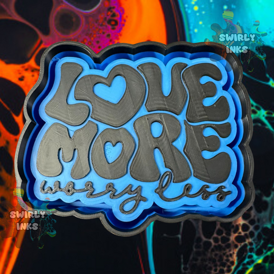 Love More Worry Less Freshie Mold