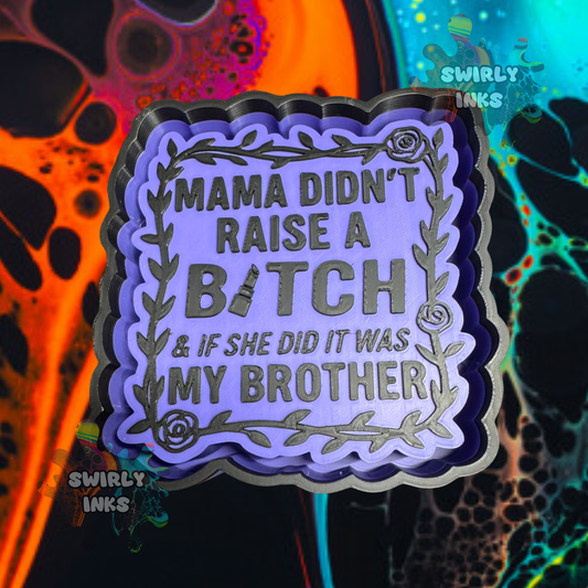 Mama Didn't Raise A Bitch Freshie Mold