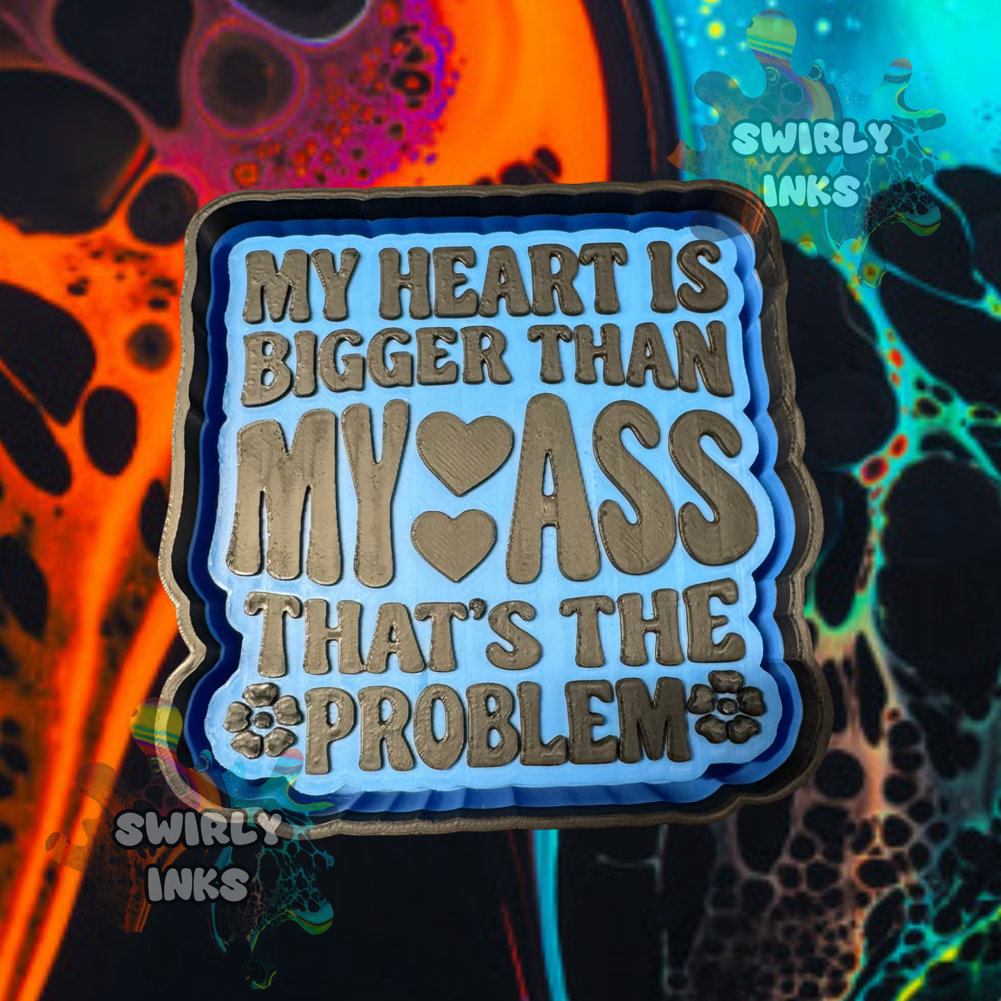 My Heart is Bigger Than My Ass That's The Problem Freshie Mold