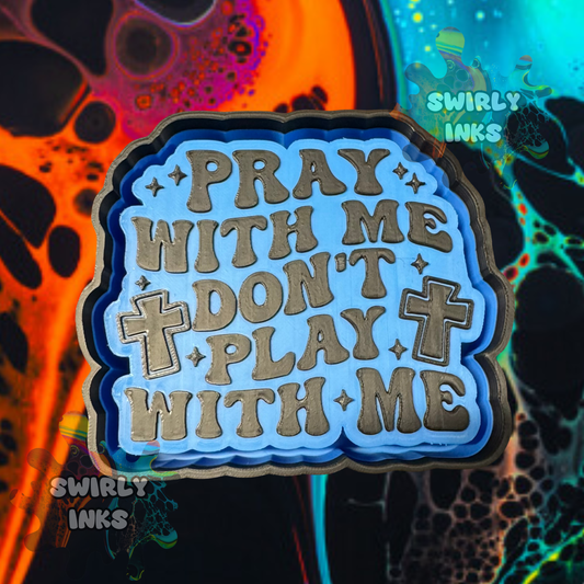 Pray With Me Don't Play With Me Freshie Mold