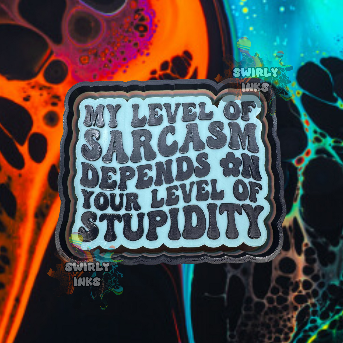 My Level of Sarcasm Depends on Your Level of Stupidity Freshie Mold
