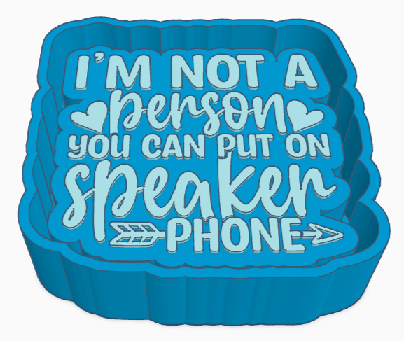 I'm Not A Person you can put on Speaker Phone Saying Freshie Mold