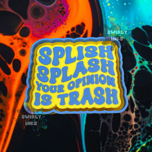 Splish Splash Your Opinion Is Trash Freshie Mold