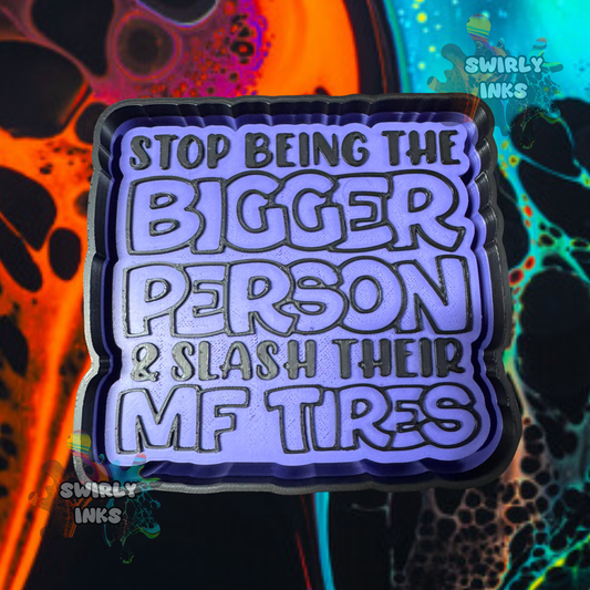 Stop Being The Bigger Person & Slash Their MF Tires Freshie Mold