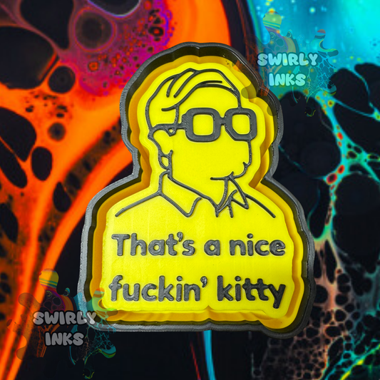 That's A Nice Fuckin Kitty Freshie Mold
