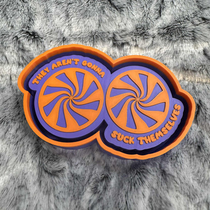They Aren't Gonna Suck Themselves Freshie Mold