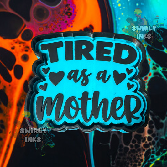 Tired as A Mother Freshie Mold