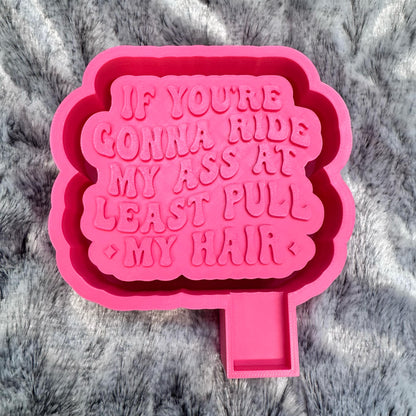 If You're Gonna Ride My Ass At Least Pull My Hair Saying Freshie Mold